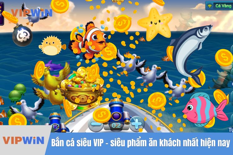 Bắn cá siêu VIP - siêu phẩm ăn khách nhất hiện nay