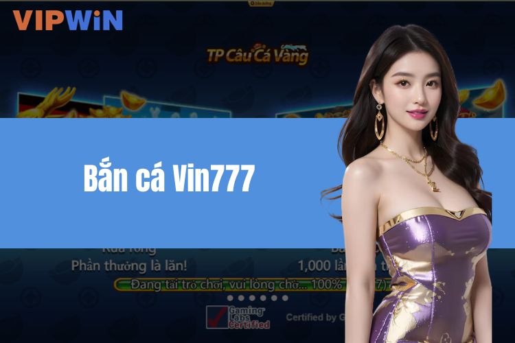 Bắn Cá Vin777 - Siêu Phẩm Giải Trí Hot Nhất Hôm Nay