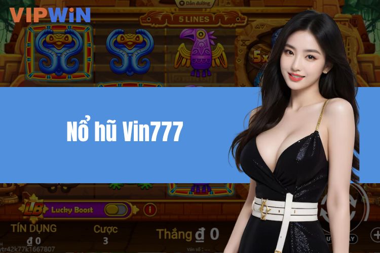 Nổ Hũ Vin777 – Chỉ Một Cú Nhấn, Bạn Có Thể Trúng Triệu Đô