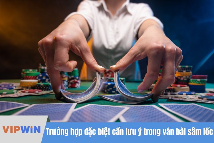 Trường hợp đặc biệt cần lưu ý trong ván bài sâm lốc